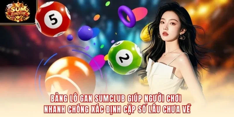 Bảng lô gan SumClub giúp người chơi nhanh chóng xác định cặp số lâu chưa về