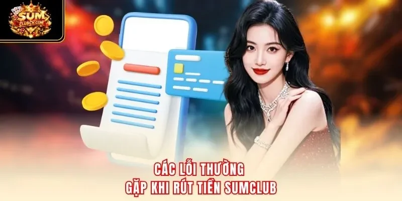 Các lỗi thường gặp khi rút tiền SumClub