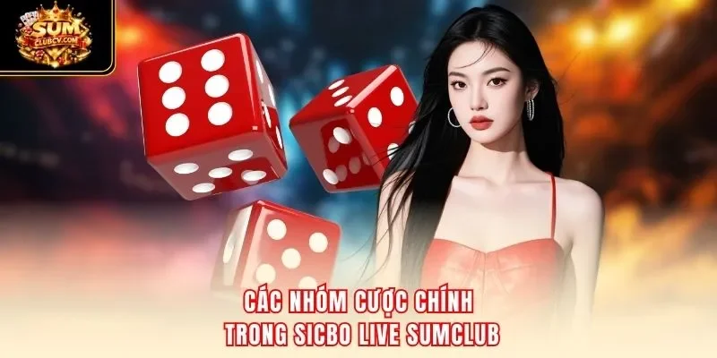 Các nhóm cược chính trong sicbo live SumClub