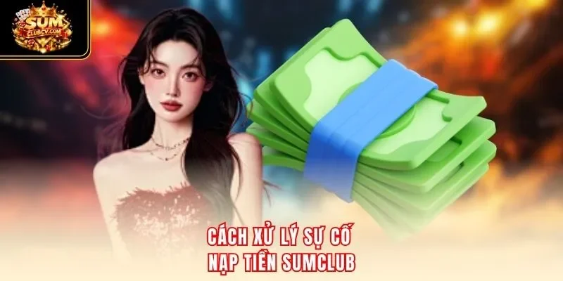 Cách xử lý sự cố nạp tiền SumClub