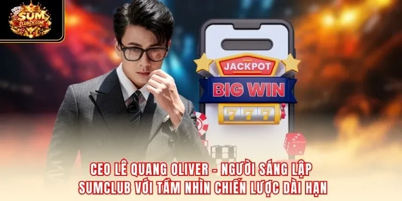 CEO Lê Quang Oliver – người sáng lập SumClub với tầm nhìn chiến lược dài hạn