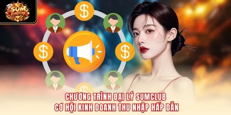 Chương trình đại lý SumClub cơ hội kinh doanh thu nhập hấp dẫn