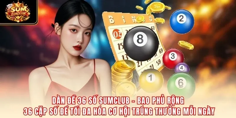 Dàn đề 36 số SumClub – bao phủ rộng 36 cặp số để tối đa hóa cơ hội trúng thưởng mỗi ngày