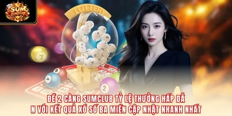 Đề 2 càng SumClub tỷ lệ thưởng hấp dẫn với kết quả xổ số ba miền cập nhật nhanh nhất