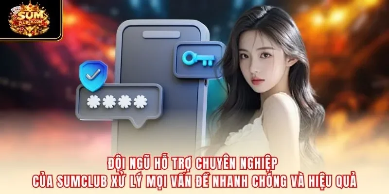Đội ngũ hỗ trợ chuyên nghiệp của SumClub xử lý mọi vấn đề nhanh chóng và hiệu quả