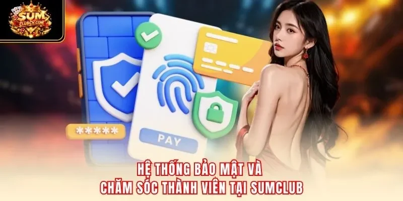 Hệ thống bảo mật và chăm sóc thành viên tại SumClub
