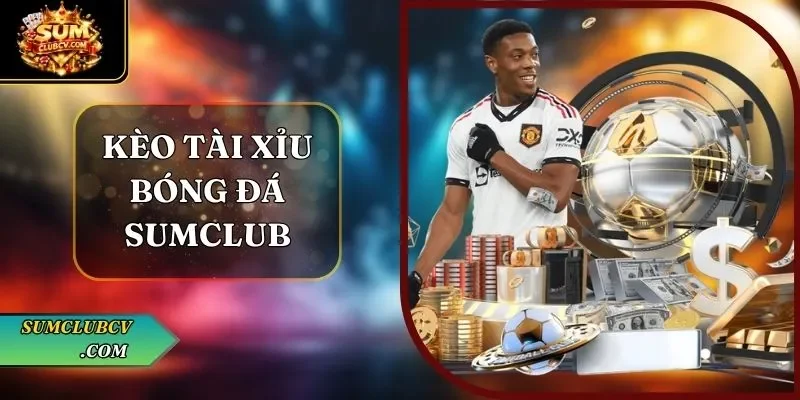 Kèo tài xỉu bóng đá SumClub