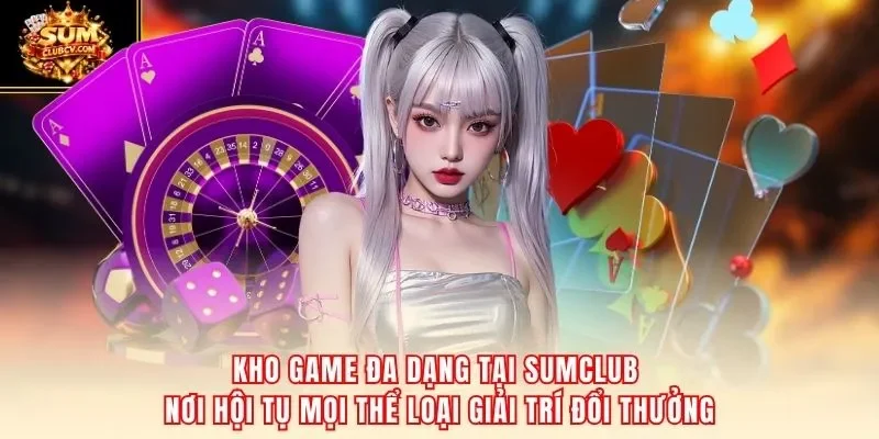 Kho game đa dạng tại SumClub – nơi hội tụ mọi thể loại giải trí đổi thưởng