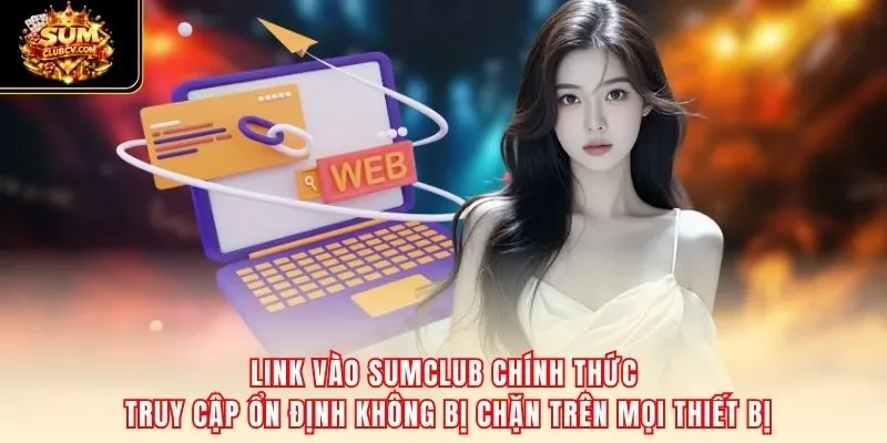 Link vào SumClub chính thức truy cập ổn định không bị chặn trên mọi thiết bị