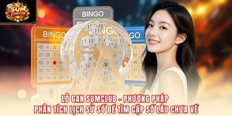 Lô gan SumClub – phương pháp phân tích lịch sử số để tìm cặp số lâu chưa về