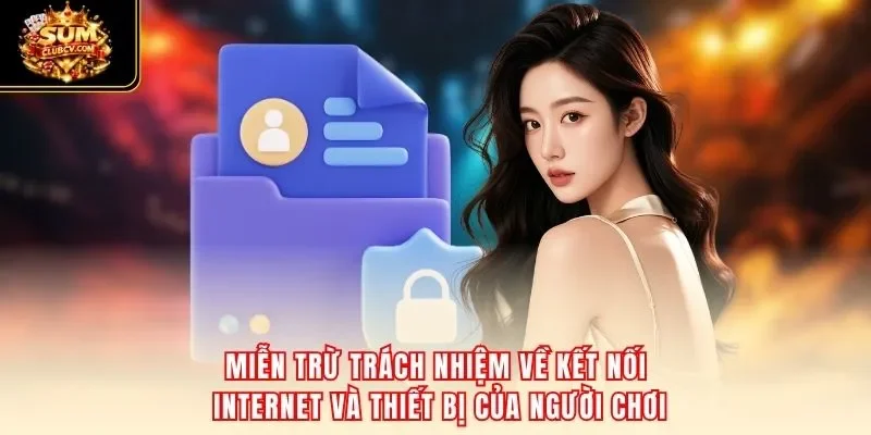 Miễn trừ trách nhiệm về kết nối internet và thiết bị của người chơi.