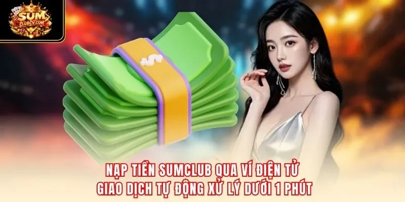 Nạp tiền SumClub qua ví điện tử – giao dịch tự động xử lý dưới 1 phút