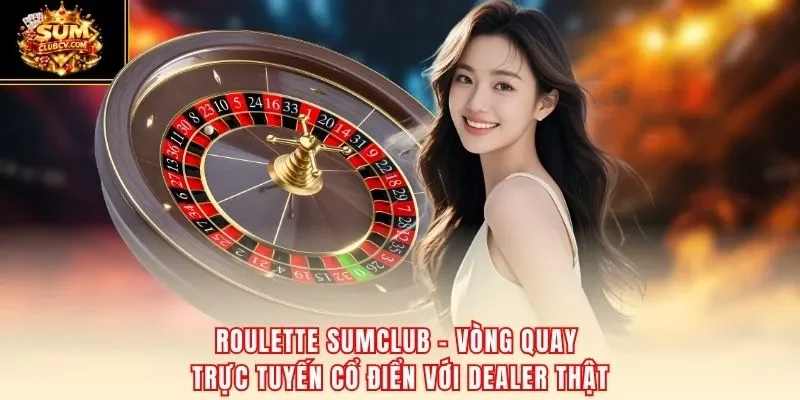 Roulette SumClub – vòng quay trực tuyến cổ điển với dealer thật