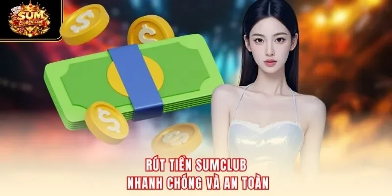 Rút tiền SumClub nhanh chóng và an toàn