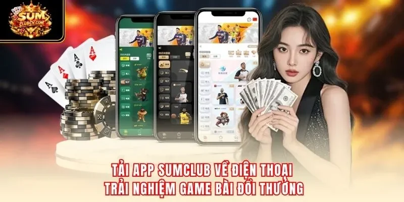 Tải app SumClub về điện thoại trải nghiệm game bài đổi thưởng