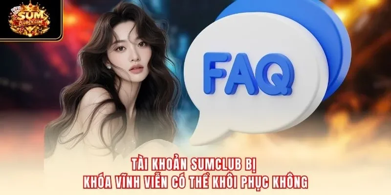 Tài khoản SumClub bị khóa vĩnh viễn có thể khôi phục không
